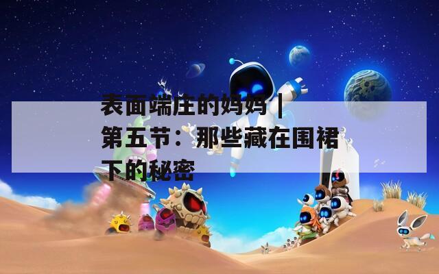 表面端庄的妈妈 | 第五节：那些藏在围裙下的秘密