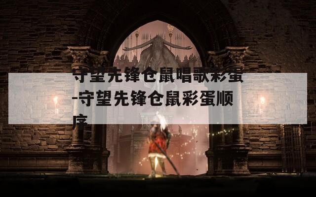 守望先锋仓鼠唱歌彩蛋-守望先锋仓鼠彩蛋顺序