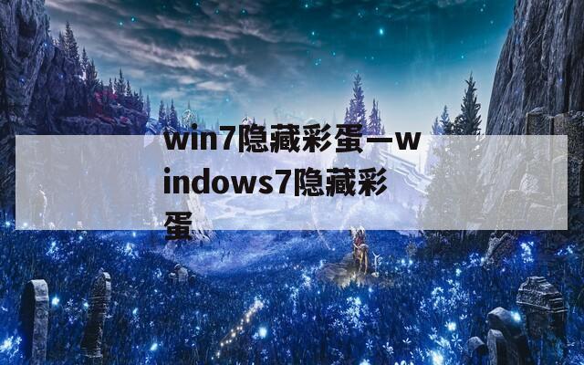 win7隐藏彩蛋—windows7隐藏彩蛋