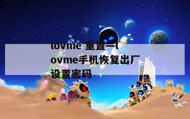 lovme 重置—lovme手机恢复出厂设置密码