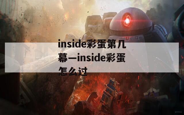 inside彩蛋第几幕—inside彩蛋怎么过