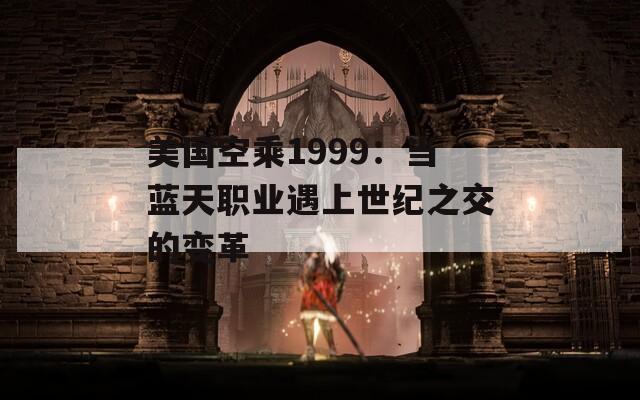 美国空乘1999：当蓝天职业遇上世纪之交的变革