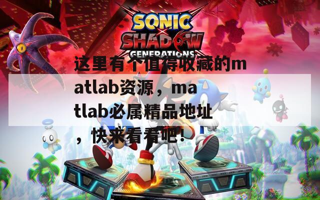 这里有个值得收藏的matlab资源，matlab必属精品地址，快来看看吧！