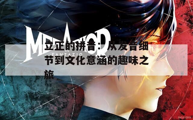 立正的拼音：从发音细节到文化意涵的趣味之旅