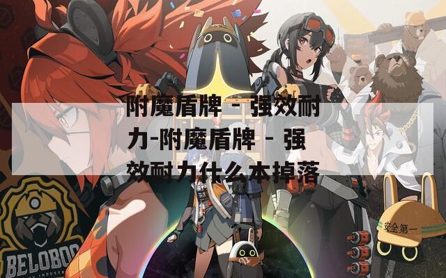 附魔盾牌 - 强效耐力-附魔盾牌 - 强效耐力什么本掉落
