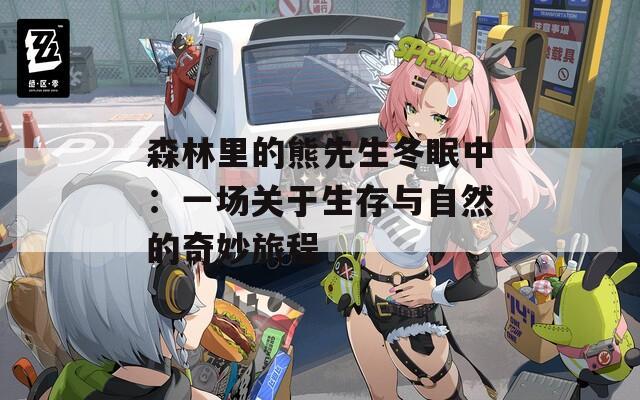 森林里的熊先生冬眠中：一场关于生存与自然的奇妙旅程