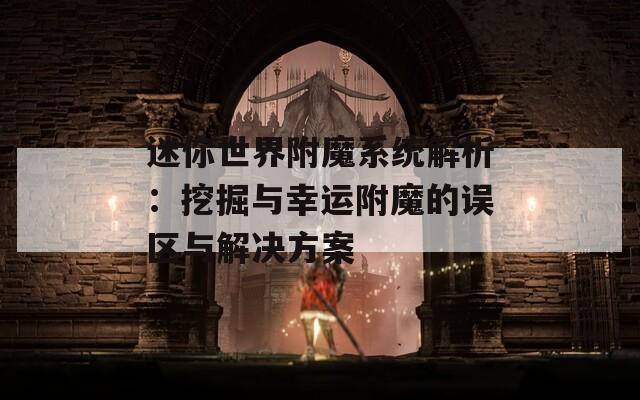 迷你世界附魔系统解析：挖掘与幸运附魔的误区与解决方案