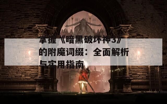 掌握《暗黑破坏神3》的附魔词缀：全面解析与实用指南