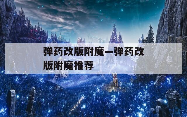 弹药改版附魔—弹药改版附魔推荐