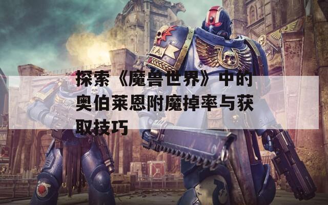 探索《魔兽世界》中的奥伯莱恩附魔掉率与获取技巧