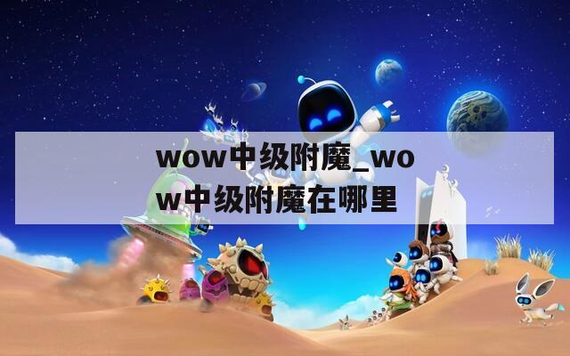 wow中级附魔_wow中级附魔在哪里