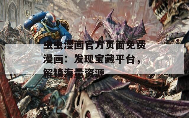 虫虫漫画官方页面免费漫画：发现宝藏平台，解锁海量资源