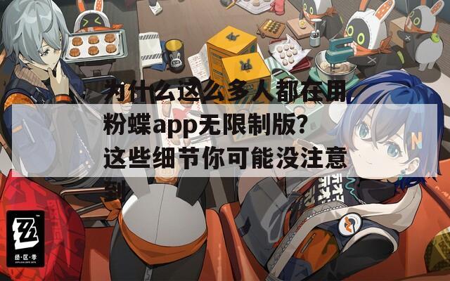 为什么这么多人都在用粉蝶app无限制版？这些细节你可能没注意到