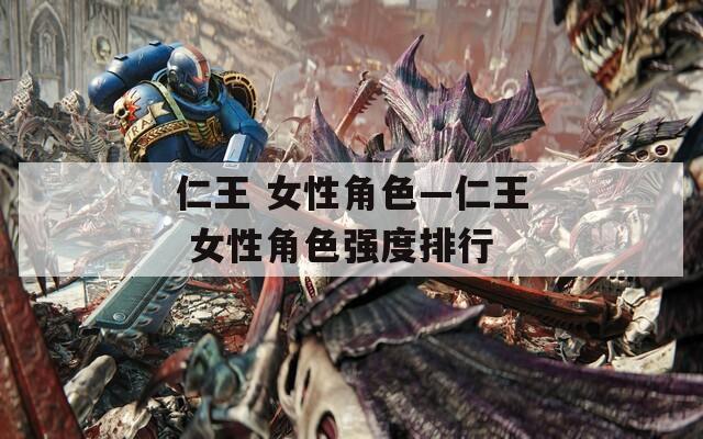 仁王 女性角色—仁王 女性角色强度排行