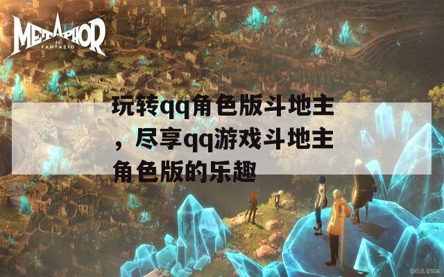 玩转qq角色版斗地主，尽享qq游戏斗地主角色版的乐趣